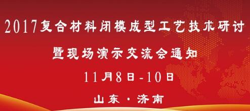 2017复合材料闭模成型工艺技术研讨暨现场产品制作演示交流会